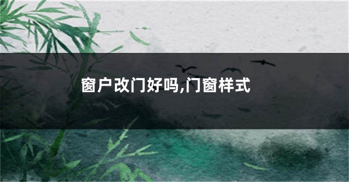 窗户改门好吗,门窗样式