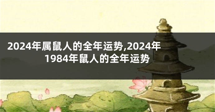 2024年属鼠人的全年运势,2024年1984年鼠人的全年运势