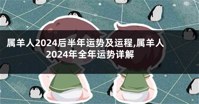 属羊人2024后半年运势及运程,属羊人2024年全年运势详解