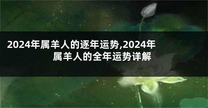 2024年属羊人的逐年运势,2024年属羊人的全年运势详解