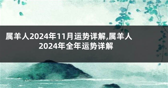 属羊人2024年11月运势详解,属羊人2024年全年运势详解