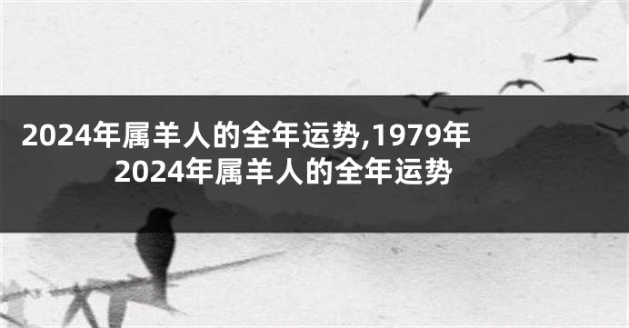 2024年属羊人的全年运势,1979年2024年属羊人的全年运势