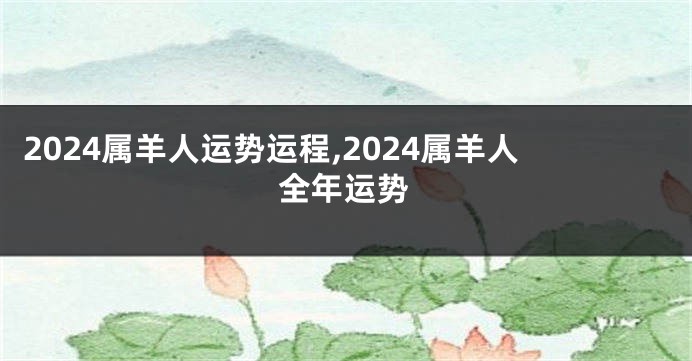 2024属羊人运势运程,2024属羊人全年运势