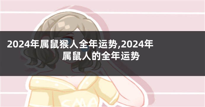 2024年属鼠猴人全年运势,2024年属鼠人的全年运势