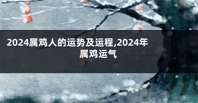 2024属鸡人的运势及运程,2024年属鸡运气