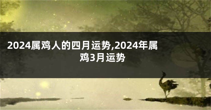 2024属鸡人的四月运势,2024年属鸡3月运势