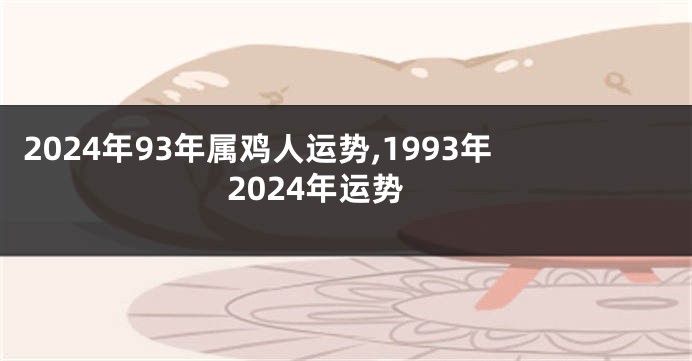 2024年93年属鸡人运势,1993年2024年运势