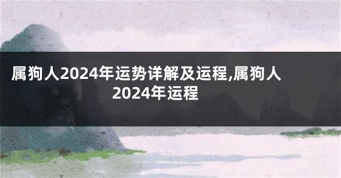 属狗人2024年运势详解及运程,属狗人2024年运程