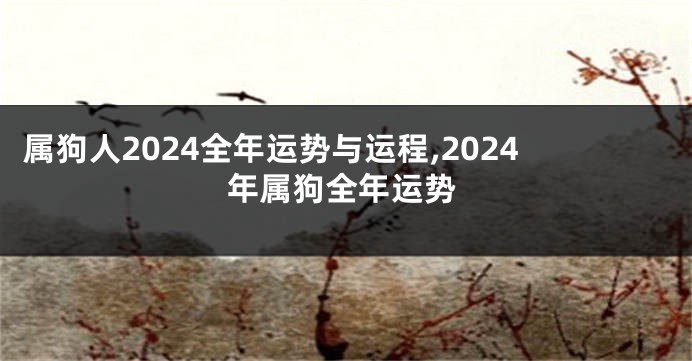 属狗人2024全年运势与运程,2024年属狗全年运势