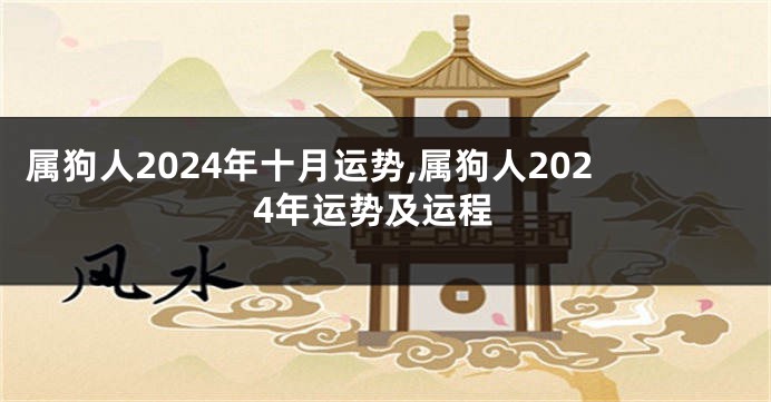 属狗人2024年十月运势,属狗人2024年运势及运程