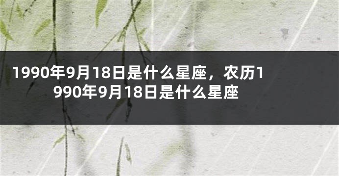 1990年9月18日是什么星座，农历1990年9月18日是什么星座