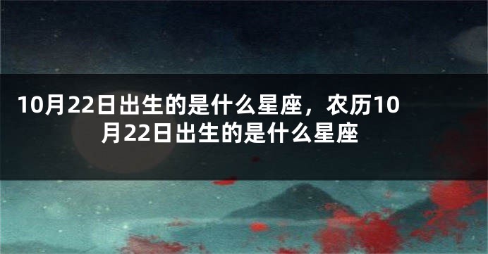 10月22日出生的是什么星座，农历10月22日出生的是什么星座