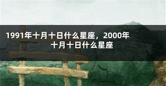 1991年十月十日什么星座，2000年十月十日什么星座