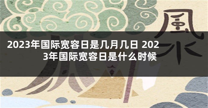 2023年国际宽容日是几月几日 2023年国际宽容日是什么时候