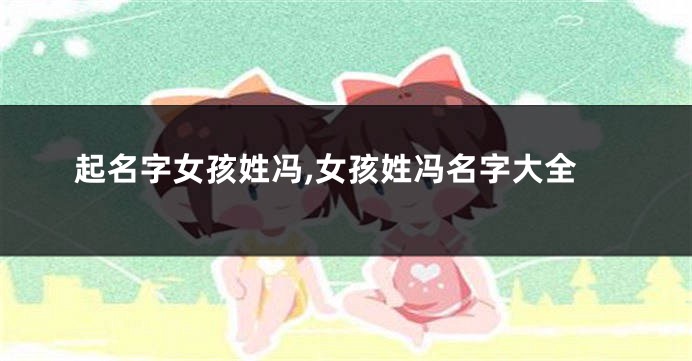 起名字女孩姓冯,女孩姓冯名字大全