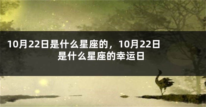 10月22日是什么星座的，10月22日是什么星座的幸运日