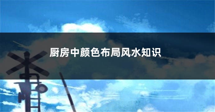 厨房中颜色布局风水知识