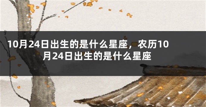 10月24日出生的是什么星座，农历10月24日出生的是什么星座