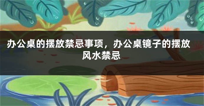 办公桌的摆放禁忌事项，办公桌镜子的摆放风水禁忌