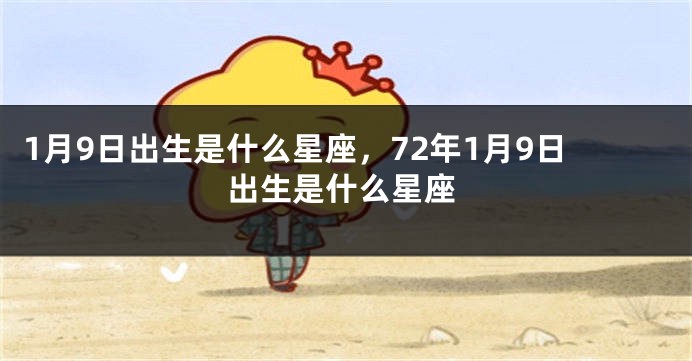 1月9日出生是什么星座，72年1月9日出生是什么星座