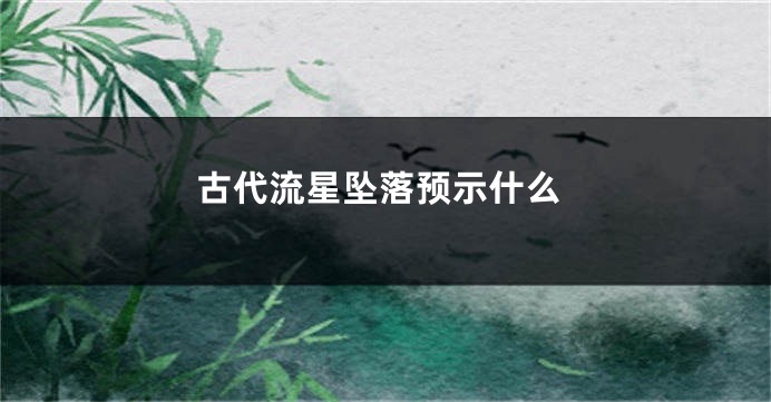 古代流星坠落预示什么