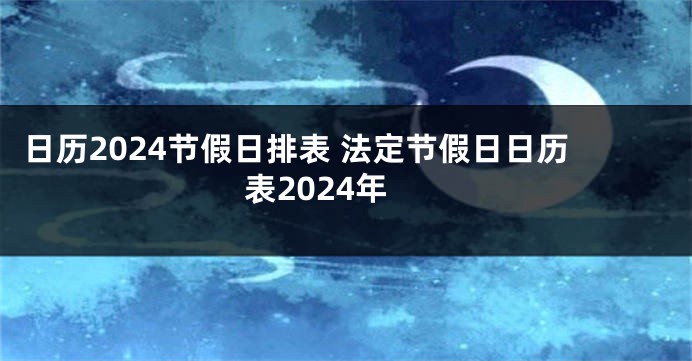 日历2024节假日排表 法定节假日日历表2024年