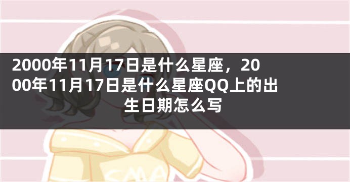 2000年11月17日是什么星座，2000年11月17日是什么星座QQ上的出生日期怎么写