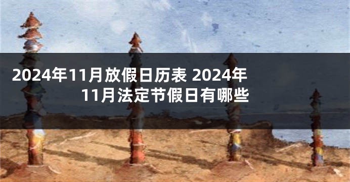 2024年11月放假日历表 2024年11月法定节假日有哪些