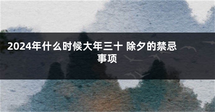 2024年什么时候大年三十 除夕的禁忌事项