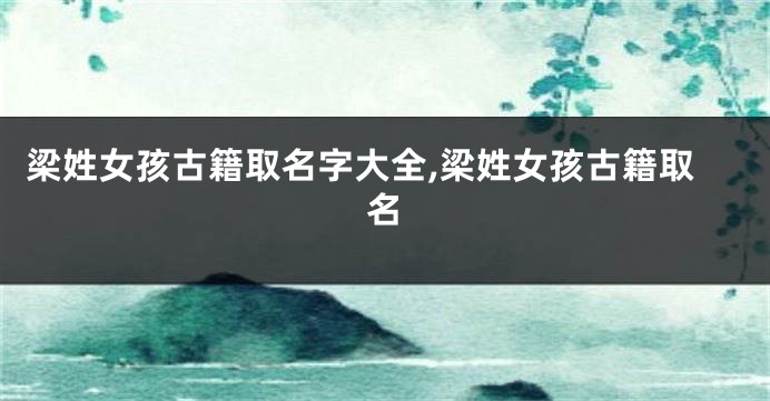 梁姓女孩古籍取名字大全,梁姓女孩古籍取名