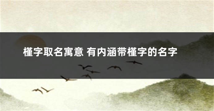 槿字取名寓意 有内涵带槿字的名字