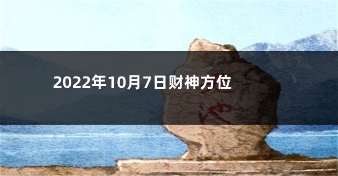 2022年10月7日财神方位