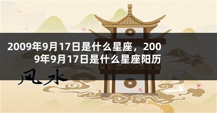 2009年9月17日是什么星座，2009年9月17日是什么星座阳历