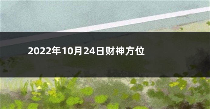 2022年10月24日财神方位