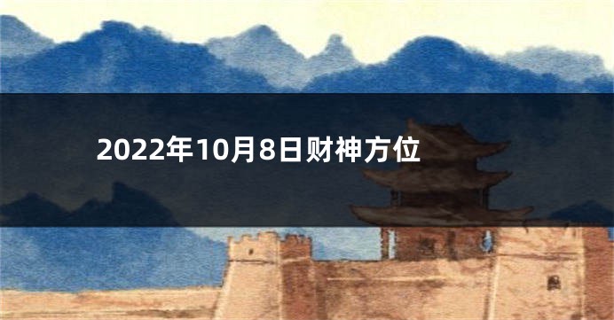 2022年10月8日财神方位