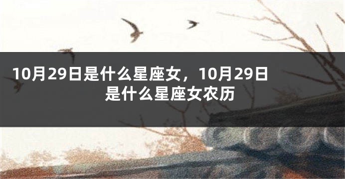 10月29日是什么星座女，10月29日是什么星座女农历