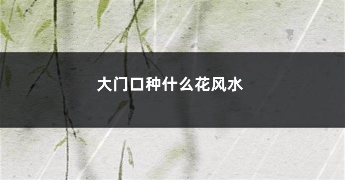 大门口种什么花风水