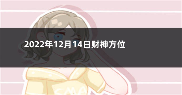 2022年12月14日财神方位