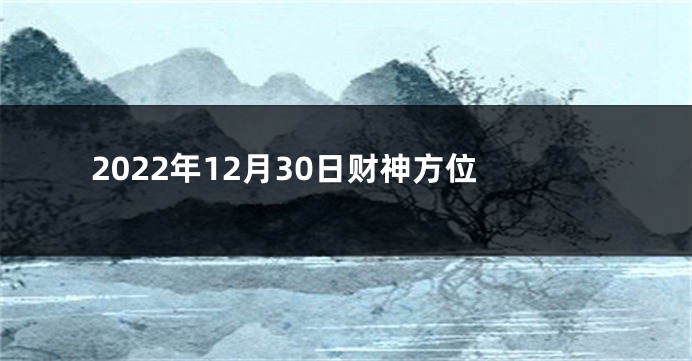 2022年12月30日财神方位