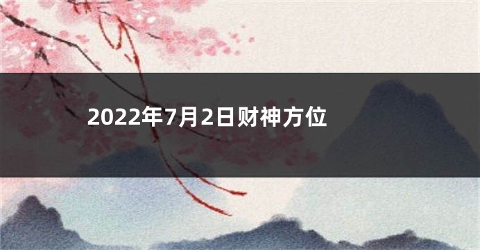 2022年7月2日财神方位