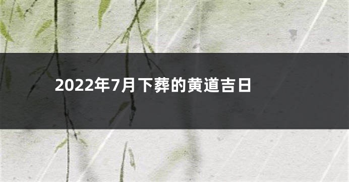 2022年7月下葬的黄道吉日