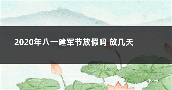 2020年八一建军节放假吗 放几天