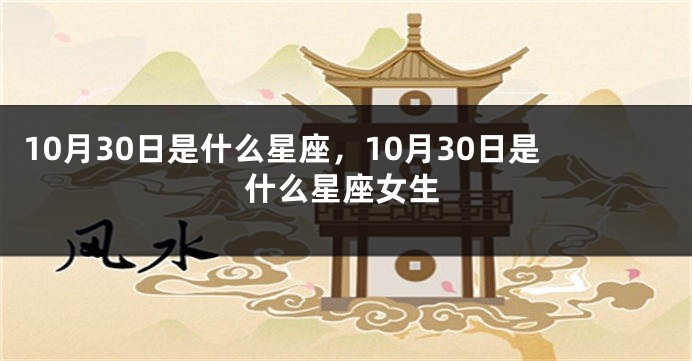 10月30日是什么星座，10月30日是什么星座女生