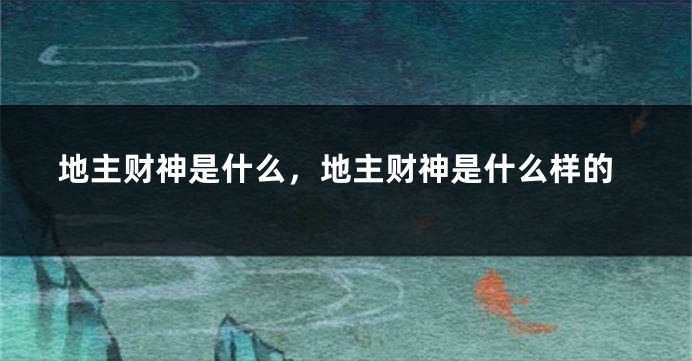 地主财神是什么，地主财神是什么样的