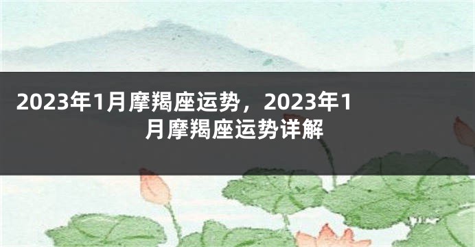 2023年1月摩羯座运势，2023年1月摩羯座运势详解