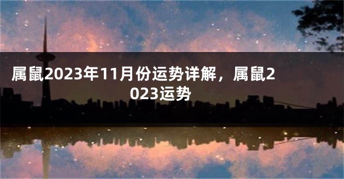 属鼠2023年11月份运势详解，属鼠2023运势