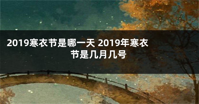 2019寒衣节是哪一天 2019年寒衣节是几月几号