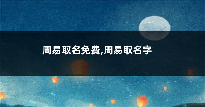 周易取名免费,周易取名字