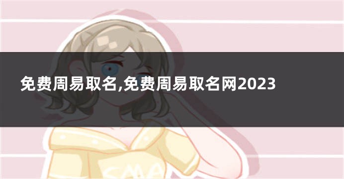 免费周易取名,免费周易取名网2023