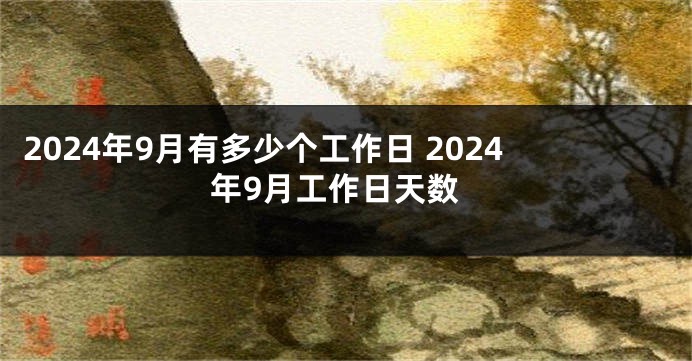 2024年9月有多少个工作日 2024年9月工作日天数